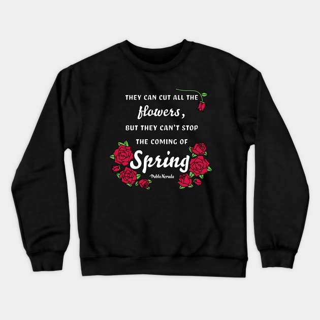 Pablo Neruda Spring Quote Crewneck Sweatshirt by Comrade Killjoy